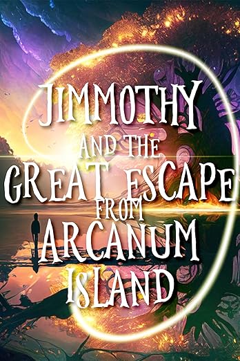 Jimmothy and the Great Escape from Arcanum Island: Young Adult Mystery and Fantasy Fiction book cover